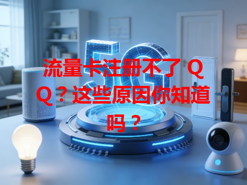 流量卡注册不了 QQ？这些原因你知道吗？