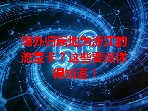 想办归属地为浙江的流量卡？这些要点你得知道！