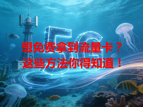 想免费拿到流量卡？这些方法你得知道！