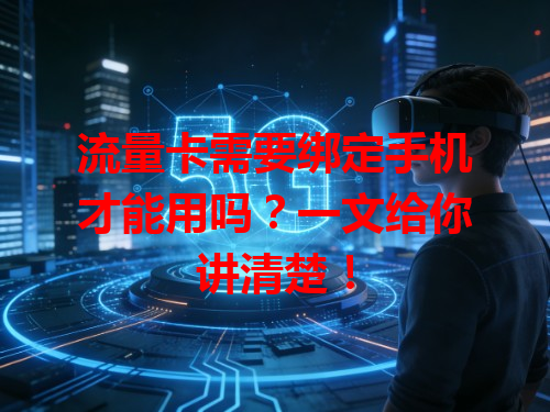 流量卡需要绑定手机才能用吗？一文给你讲清楚！