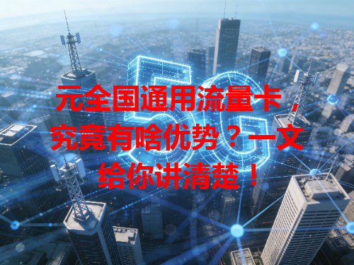 元全国通用流量卡，究竟有啥优势？一文给你讲清楚！