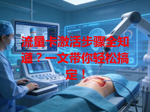 流量卡激活步骤全知道？一文带你轻松搞定！
