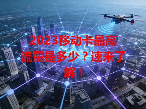 2023移动卡最高流量是多少？速来了解！
