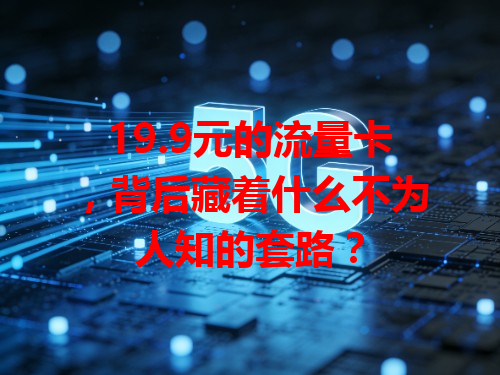 19.9元的流量卡，背后藏着什么不为人知的套路？