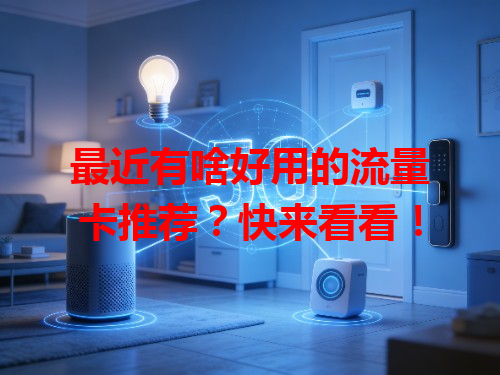 最近有啥好用的流量卡推荐？快来看看！
