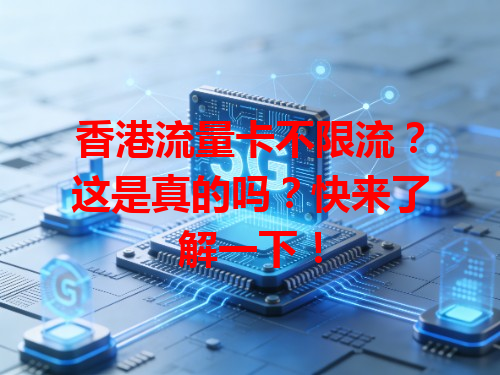 香港流量卡不限流？这是真的吗？快来了解一下！
