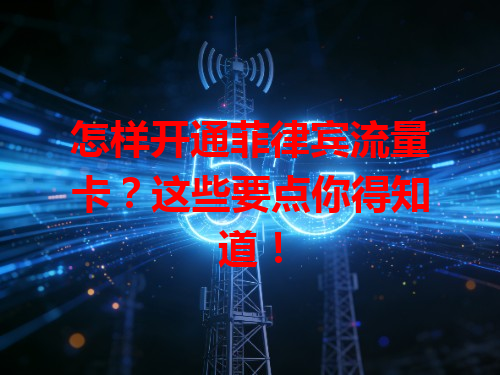 怎样开通菲律宾流量卡？这些要点你得知道！