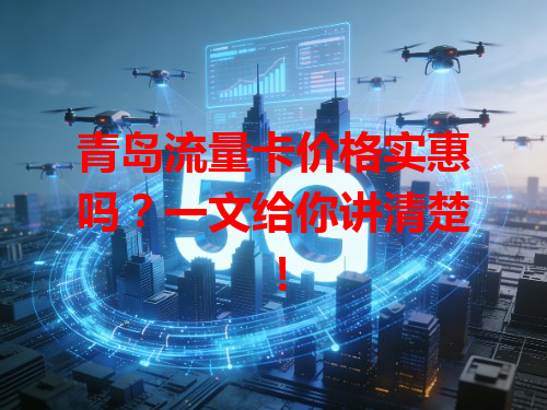 青岛流量卡价格实惠吗？一文给你讲清楚！