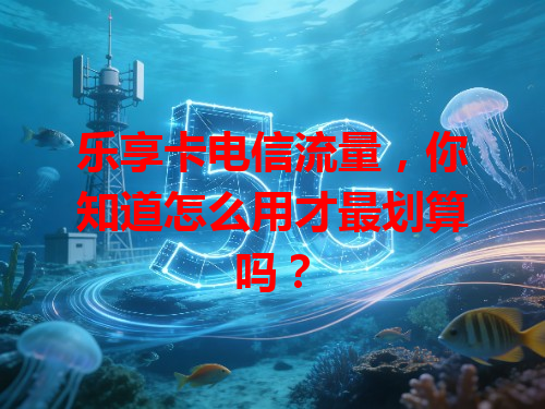 乐享卡电信流量，你知道怎么用才最划算吗？