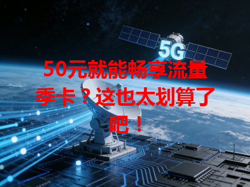50元就能畅享流量季卡？这也太划算了吧！