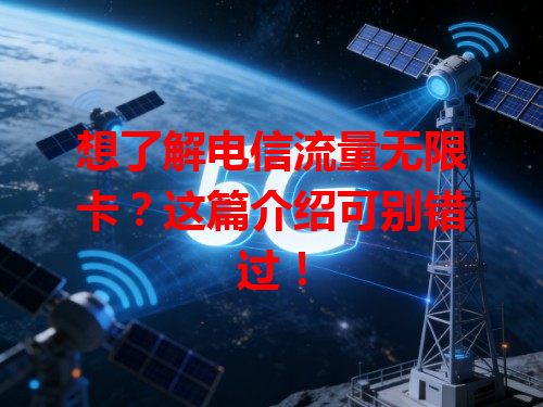 想了解电信流量无限卡？这篇介绍可别错过！