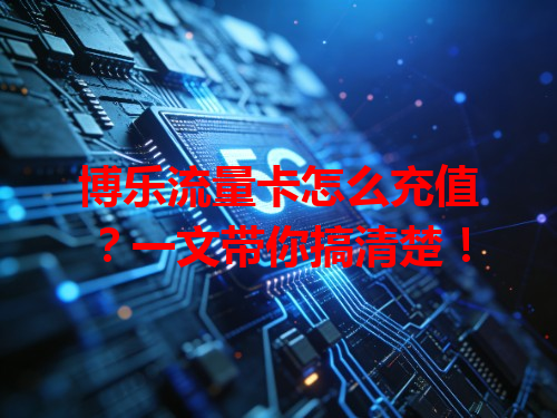 博乐流量卡怎么充值？一文带你搞清楚！