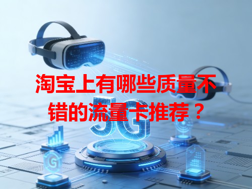 淘宝上有哪些质量不错的流量卡推荐？