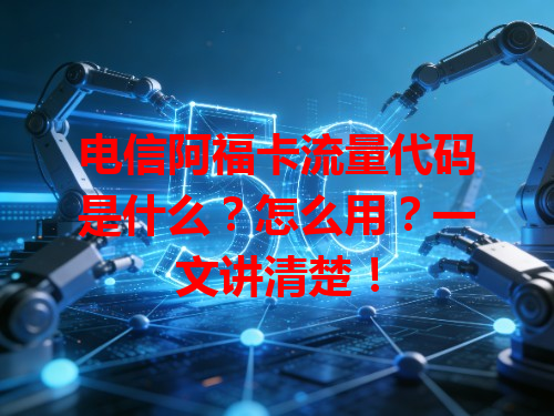 电信阿福卡流量代码是什么？怎么用？一文讲清楚！
