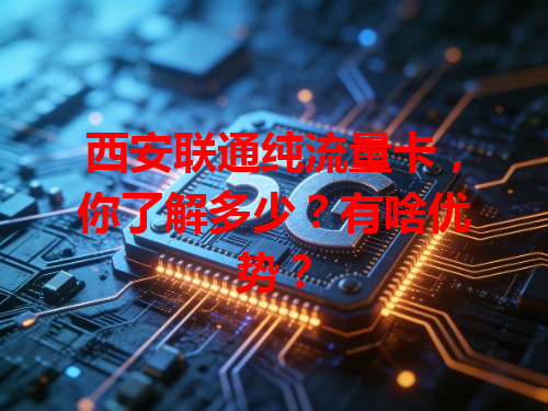 西安联通纯流量卡，你了解多少？有啥优势？