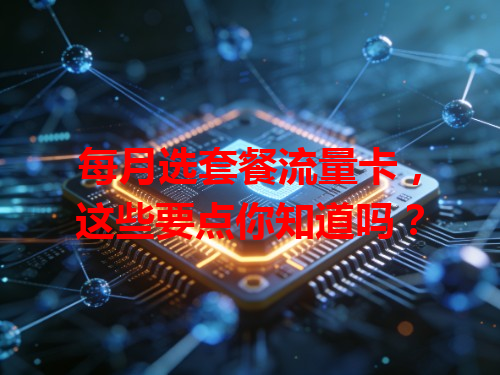 每月选套餐流量卡，这些要点你知道吗？