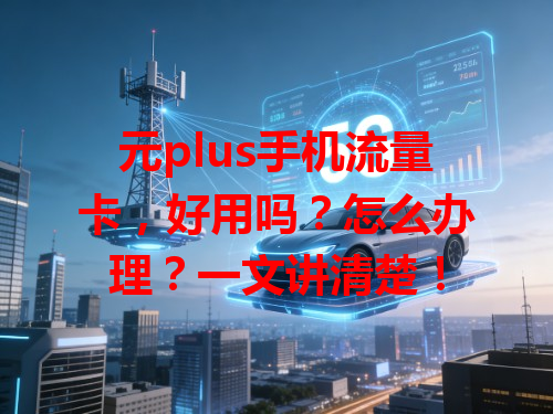 元plus手机流量卡，好用吗？怎么办理？一文讲清楚！
