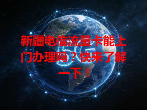 新疆电信流量卡能上门办理吗？快来了解一下！