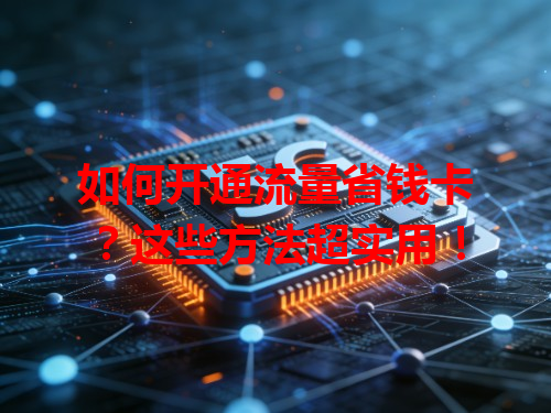 如何开通流量省钱卡？这些方法超实用！