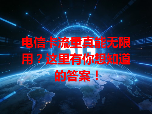 电信卡流量真能无限用？这里有你想知道的答案！
