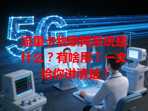 流量卡物联网系统是什么？有啥用？一文给你讲清楚！