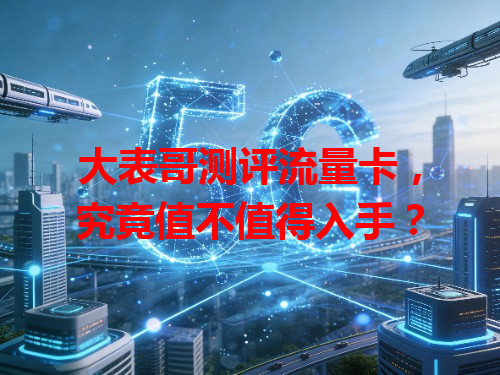 大表哥测评流量卡，究竟值不值得入手？