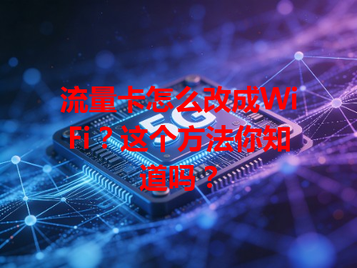 流量卡怎么改成WiFi？这个方法你知道吗？