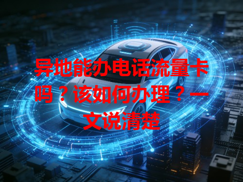 异地能办电话流量卡吗？该如何办理？一文说清楚