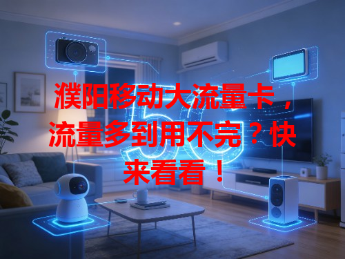 濮阳移动大流量卡，流量多到用不完？快来看看！