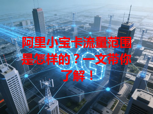 阿里小宝卡流量范围是怎样的？一文带你了解！