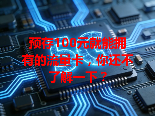 预存100元就能拥有的流量卡，你还不了解一下？
