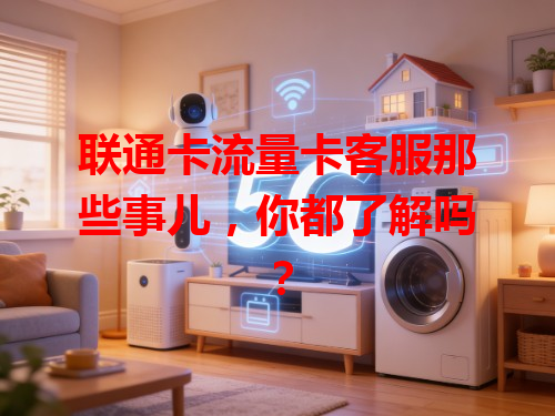 联通卡流量卡客服那些事儿，你都了解吗？
