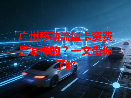 广州移动流量卡资费是怎样的？一文带你了解