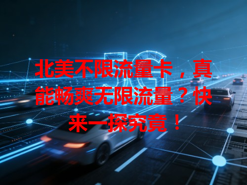 北美不限流量卡，真能畅爽无限流量？快来一探究竟！