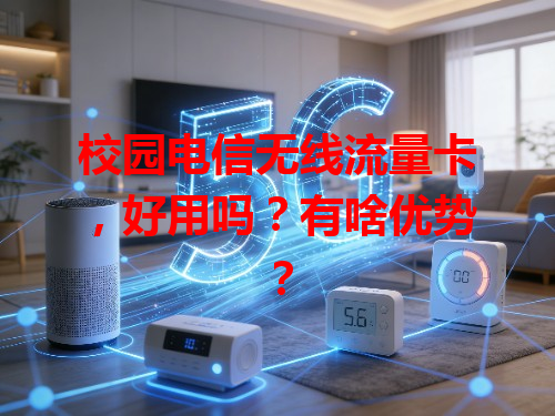 校园电信无线流量卡，好用吗？有啥优势？