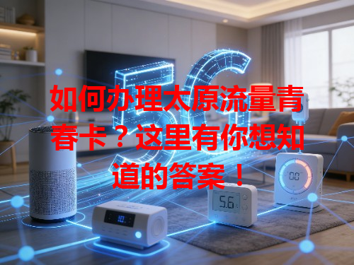 如何办理太原流量青春卡？这里有你想知道的答案！