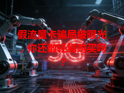 假流量卡骗局被曝光，你还敢轻易购买吗？