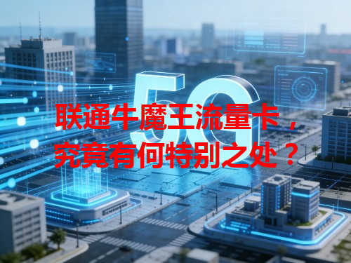 联通牛魔王流量卡，究竟有何特别之处？