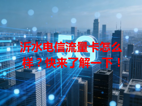 沂水电信流量卡怎么样？快来了解一下！