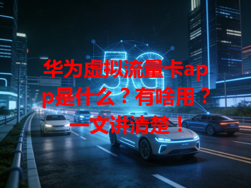 华为虚拟流量卡app是什么？有啥用？一文讲清楚！