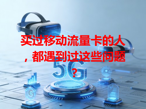 买过移动流量卡的人，都遇到过这些问题？