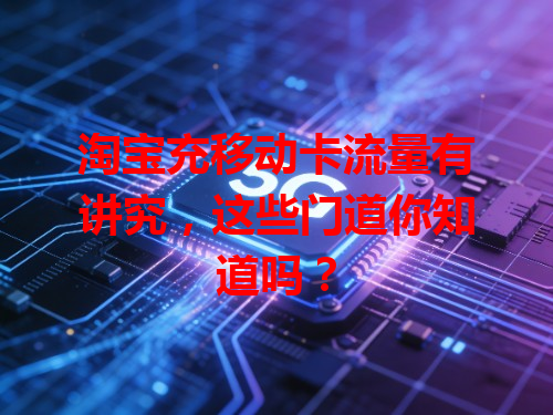 淘宝充移动卡流量有讲究，这些门道你知道吗？