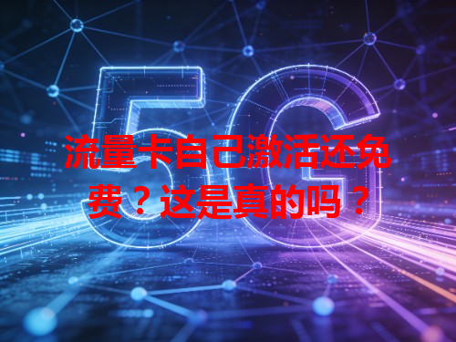 流量卡自己激活还免费？这是真的吗？