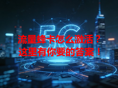 流量蜂卡怎么激活？这里有你要的答案！