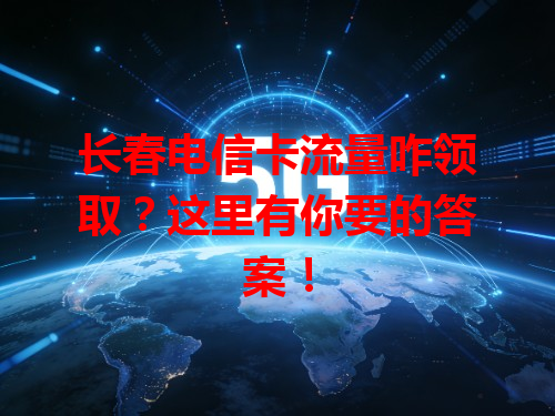 长春电信卡流量咋领取？这里有你要的答案！