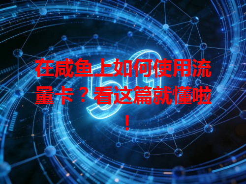 在咸鱼上如何使用流量卡？看这篇就懂啦！