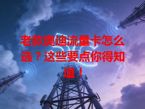 老款奥迪流量卡怎么选？这些要点你得知道！