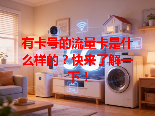 有卡号的流量卡是什么样的？快来了解一下！