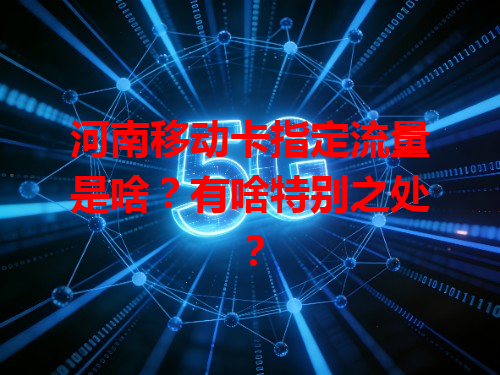 河南移动卡指定流量是啥？有啥特别之处？