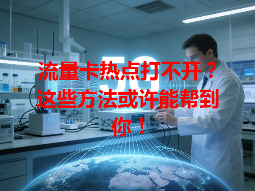 流量卡热点打不开？这些方法或许能帮到你！